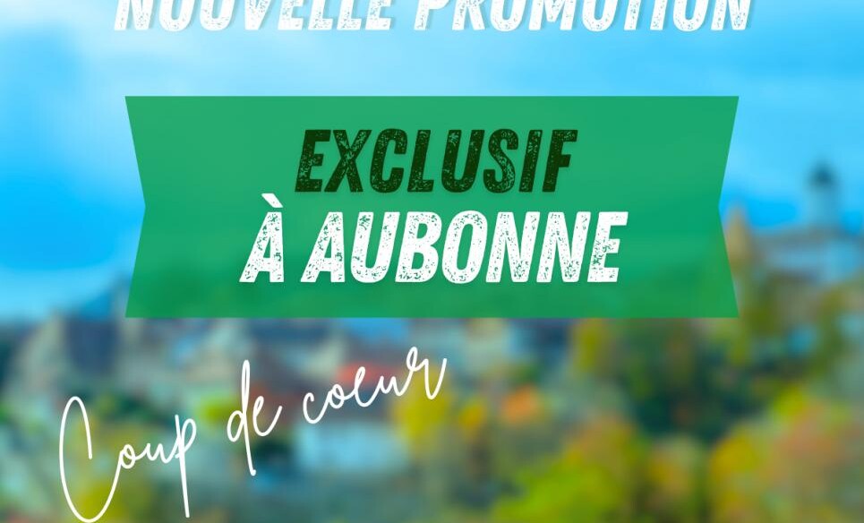 NOUVELLE PROMOTION AUX PORTES D'AUBONNE !